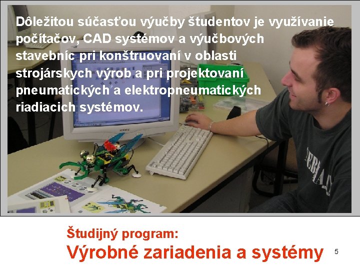 Dôležitou súčasťou výučby študentov je využívanie počítačov, CAD systémov a výučbových stavebníc pri konštruovaní