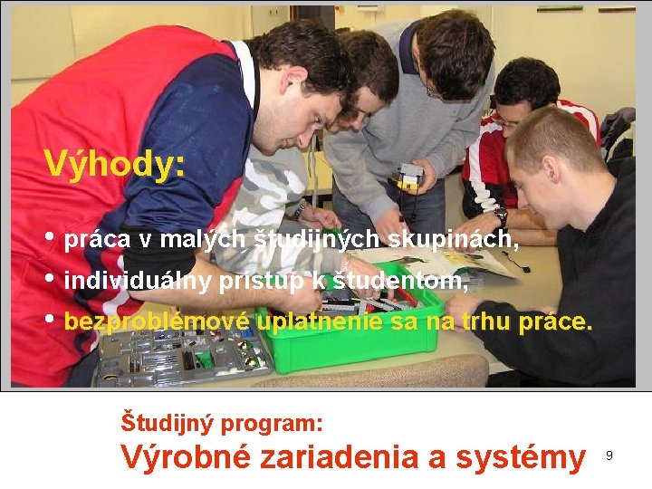 Výhody: • práca v malých študijných skupinách, • individuálny prístup k študentom, • bezproblémové