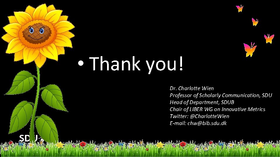  • Thank you! Dr. Charlotte Wien Professor of Scholarly Communication, SDU Head of