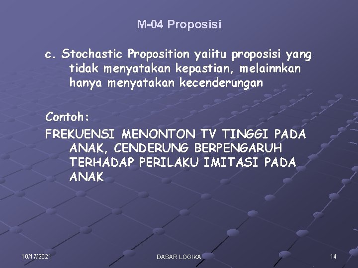 M-04 Proposisi c. Stochastic Proposition yaiitu proposisi yang tidak menyatakan kepastian, melainnkan hanya menyatakan M-04 Proposisi c. Stochastic Proposition yaiitu proposisi yang tidak menyatakan kepastian, melainnkan hanya menyatakan