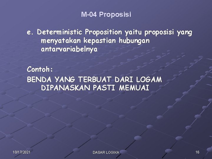 M-04 Proposisi e. Deterministic Proposition yaitu proposisi yang menyatakan kepastian hubungan antarvariabelnya Contoh: BENDA M-04 Proposisi e. Deterministic Proposition yaitu proposisi yang menyatakan kepastian hubungan antarvariabelnya Contoh: BENDA
