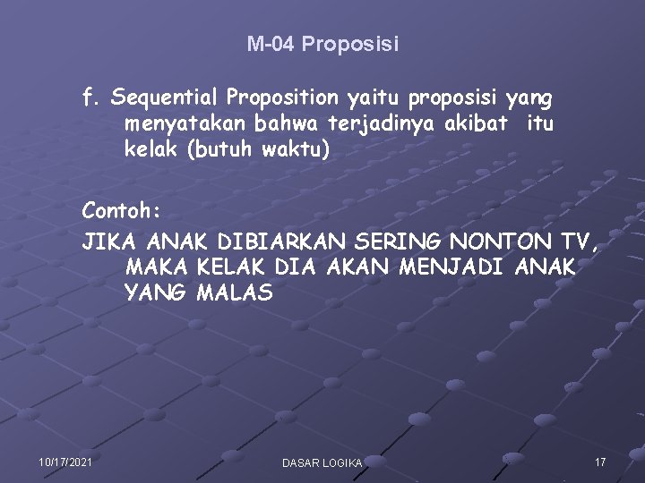 M-04 Proposisi f. Sequential Proposition yaitu proposisi yang menyatakan bahwa terjadinya akibat itu kelak