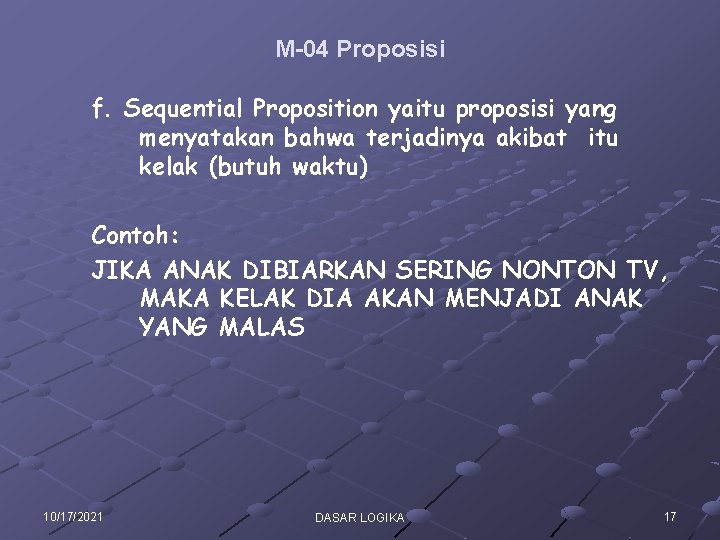 M-04 Proposisi f. Sequential Proposition yaitu proposisi yang menyatakan bahwa terjadinya akibat itu kelak M-04 Proposisi f. Sequential Proposition yaitu proposisi yang menyatakan bahwa terjadinya akibat itu kelak