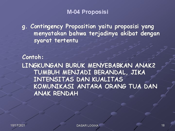 M-04 Proposisi g. Contingency Proposition yaitu proposisi yang menyatakan bahwa terjadinya akibat dengan syarat