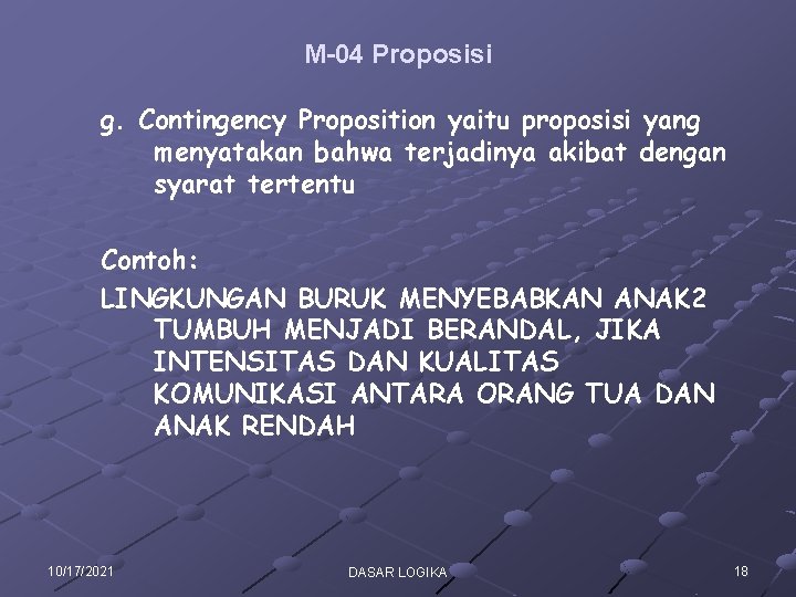 M-04 Proposisi g. Contingency Proposition yaitu proposisi yang menyatakan bahwa terjadinya akibat dengan syarat M-04 Proposisi g. Contingency Proposition yaitu proposisi yang menyatakan bahwa terjadinya akibat dengan syarat