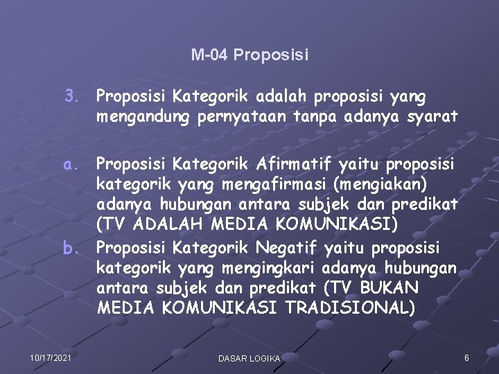 M-04 Proposisi 3. Proposisi Kategorik adalah proposisi yang mengandung pernyataan tanpa adanya syarat a. M-04 Proposisi 3. Proposisi Kategorik adalah proposisi yang mengandung pernyataan tanpa adanya syarat a.
