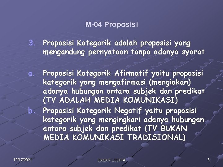 M-04 Proposisi 3. Proposisi Kategorik adalah proposisi yang mengandung pernyataan tanpa adanya syarat a.