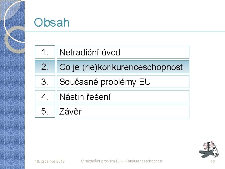 Obsah 1. Netradiční úvod 2. Co je (ne)konkurenceschopnost 3. Současné problémy EU 4. Nástin