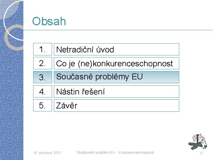 Obsah 1. Netradiční úvod 2. Co je (ne)konkurenceschopnost 3. Současné problémy EU 4. Nástin