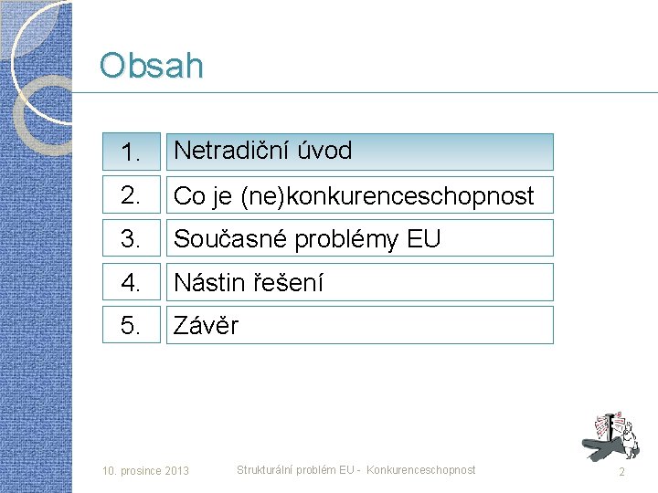 Obsah 1. Netradiční úvod 2. Co je (ne)konkurenceschopnost 3. Současné problémy EU 4. Nástin