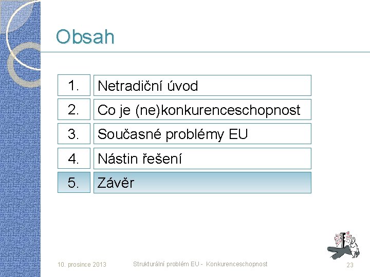 Obsah 1. Netradiční úvod 2. Co je (ne)konkurenceschopnost 3. Současné problémy EU 4. Nástin