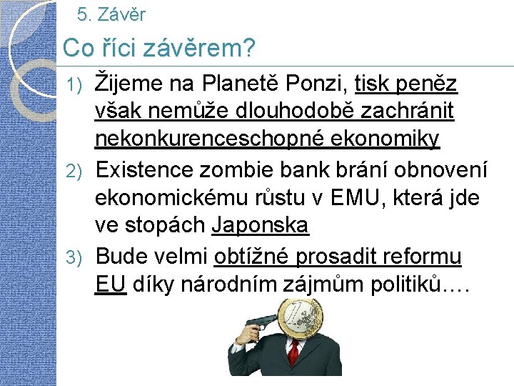 5. Závěr Co říci závěrem? Žijeme na Planetě Ponzi, tisk peněz však nemůže dlouhodobě