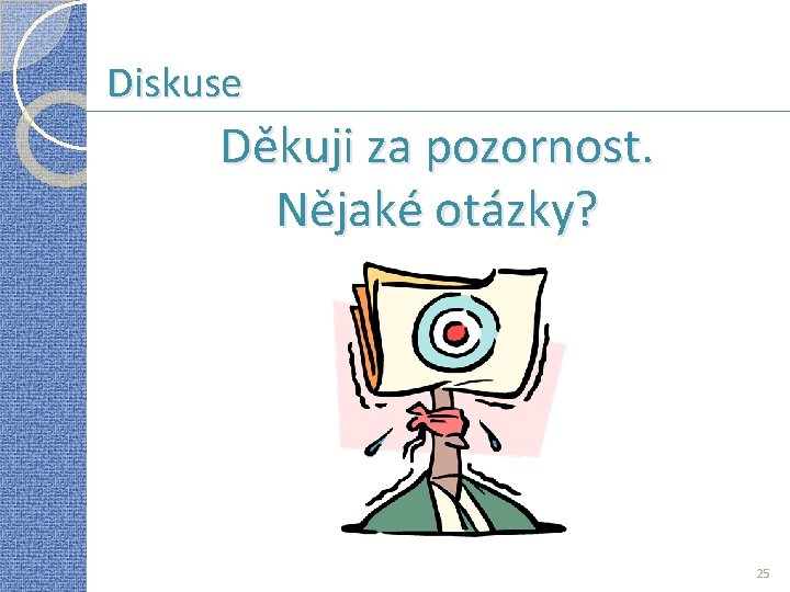 Diskuse Děkuji za pozornost. Nějaké otázky? 25 