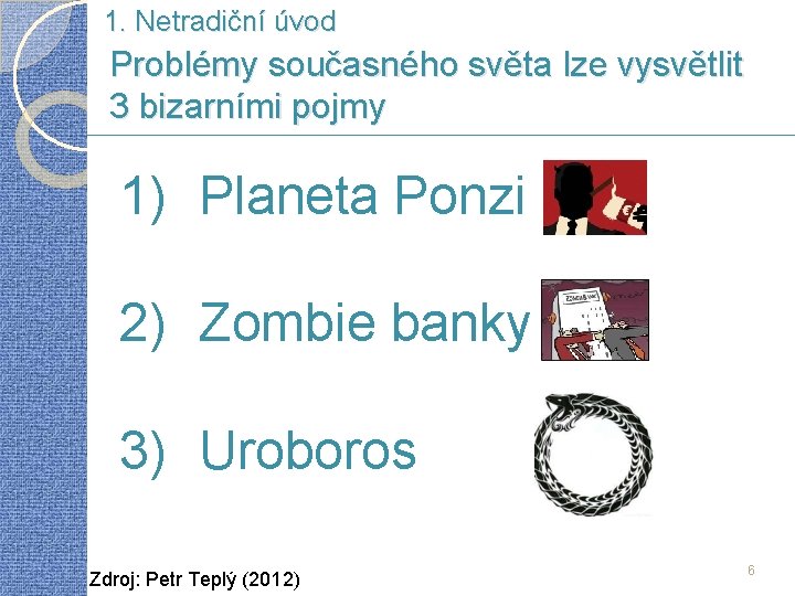 1. Netradiční úvod Problémy současného světa lze vysvětlit 3 bizarními pojmy 1) Planeta Ponzi