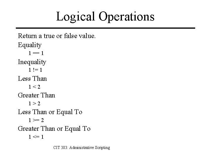 Logical Operations Return a true or false value. Equality 1 == 1 Inequality 1