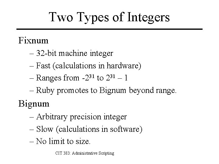 Two Types of Integers Fixnum – 32 -bit machine integer – Fast (calculations in