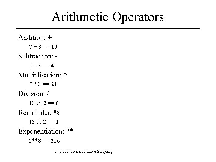 Arithmetic Operators Addition: + 7 + 3 == 10 Subtraction: 7 – 3 ==