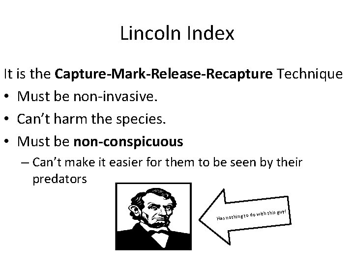 Lincoln Index It is the Capture-Mark-Release-Recapture Technique • Must be non-invasive. • Can’t harm