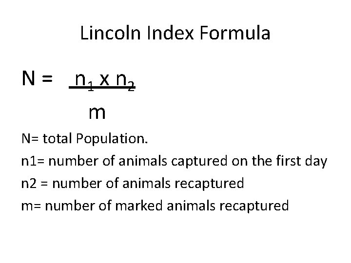 Lincoln Index Formula N = n 1 x n 2 m N= total Population.