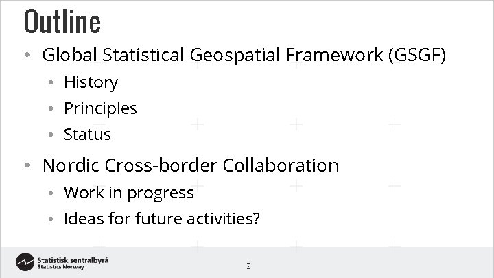 Outline • Global Statistical Geospatial Framework (GSGF) • History • Principles • Status •