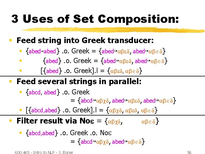 3 Uses of Set Composition: § Feed string into Greek transducer: § {abed↦abed}. o.