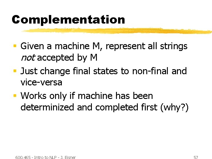 Complementation § Given a machine M, represent all strings not accepted by M §