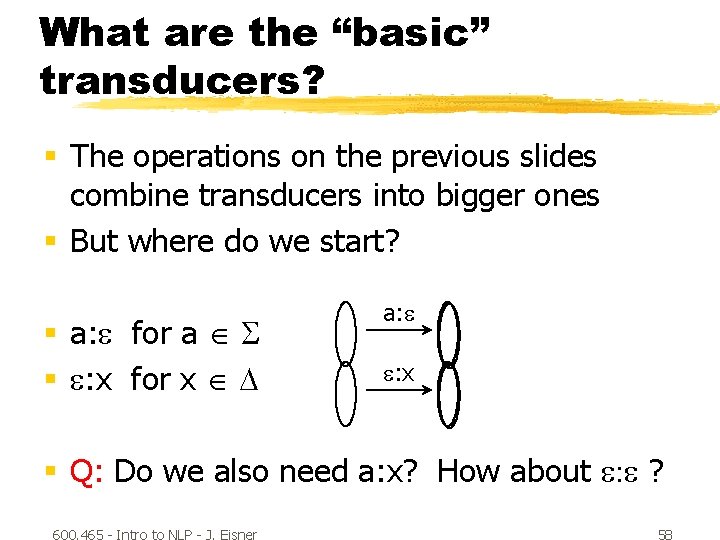 What are the “basic” transducers? § The operations on the previous slides combine transducers