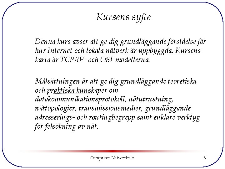 Kursens syfte Denna kurs avser att ge dig grundläggande förståelse för hur Internet och