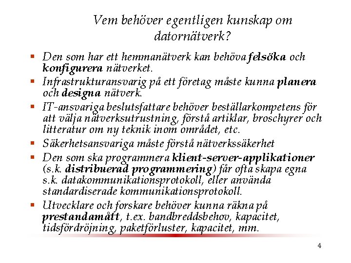 Vem behöver egentligen kunskap om datornätverk? § Den som har ett hemmanätverk kan behöva