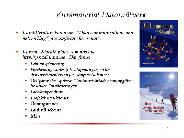 Kursmaterial Datornätverk § Kurslitteratur: Forouzan, ”Data communications and networking”, 4: e utgåvan eller senare.