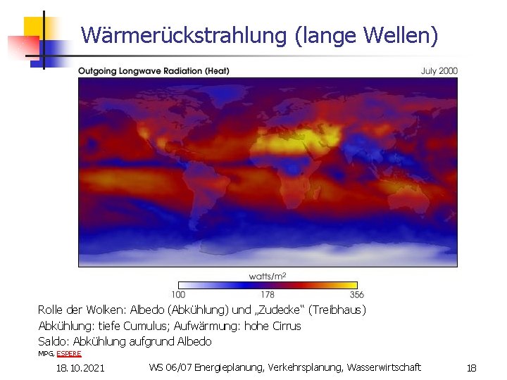 Wärmerückstrahlung (lange Wellen) Rolle der Wolken: Albedo (Abkühlung) und „Zudecke“ (Treibhaus) Abkühlung: tiefe Cumulus;