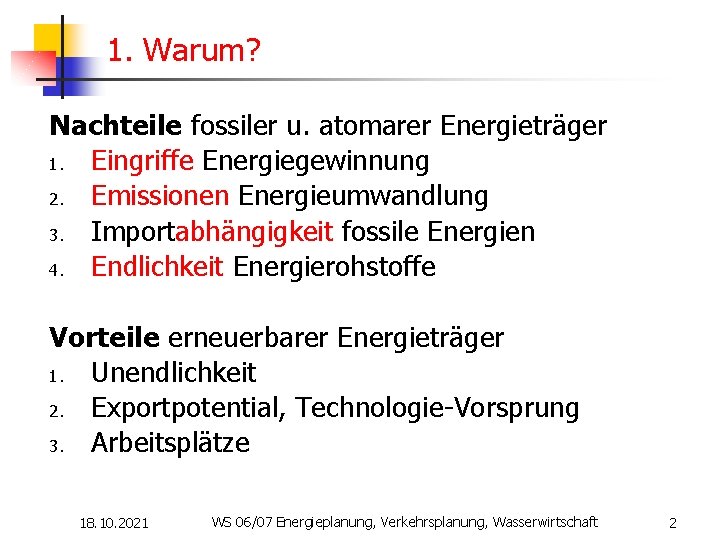 1. Warum? Nachteile fossiler u. atomarer Energieträger 1. Eingriffe Energiegewinnung 2. Emissionen Energieumwandlung 3.