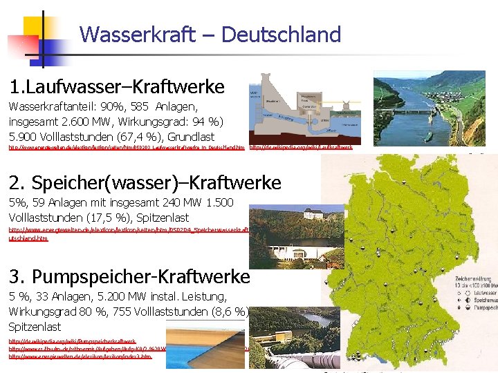 Wasserkraft – Deutschland 1. Laufwasser–Kraftwerke Wasserkraftanteil: 90%, 585 Anlagen, insgesamt 2. 600 MW, Wirkungsgrad: