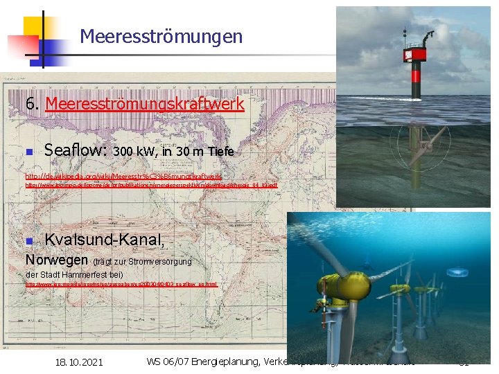 Meeresströmungen 6. Meeresströmungskraftwerk n Seaflow: 300 k. W, in 30 m Tiefe http: //de.