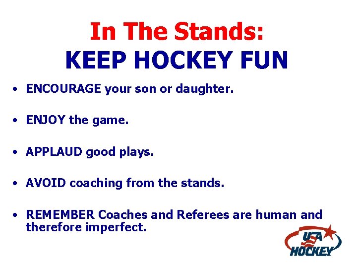 In The Stands: KEEP HOCKEY FUN • ENCOURAGE your son or daughter. • ENJOY