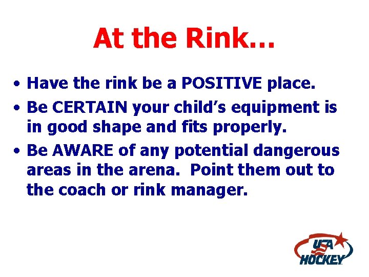 At the Rink… • Have the rink be a POSITIVE place. • Be CERTAIN