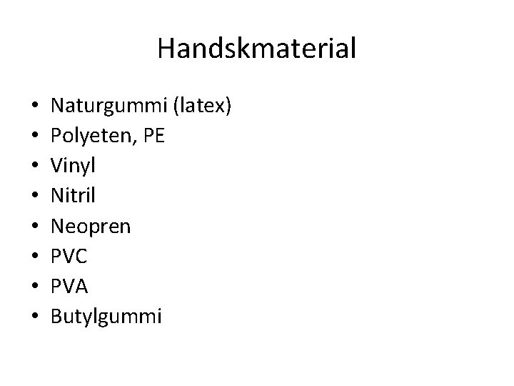 Handskmaterial • • Naturgummi (latex) Polyeten, PE Vinyl Nitril Neopren PVC PVA Butylgummi 