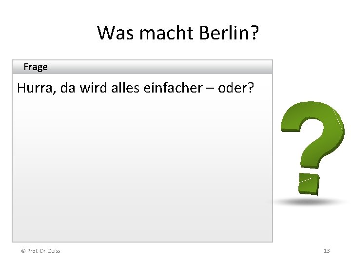 Was macht Berlin? Frage Hurra, da wird alles einfacher – oder? © Prof. Dr.