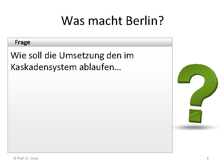 Was macht Berlin? Frage Wie soll die Umsetzung den im Kaskadensystem ablaufen… © Prof.