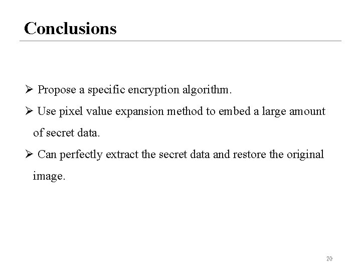 Conclusions Ø Propose a specific encryption algorithm. Ø Use pixel value expansion method to