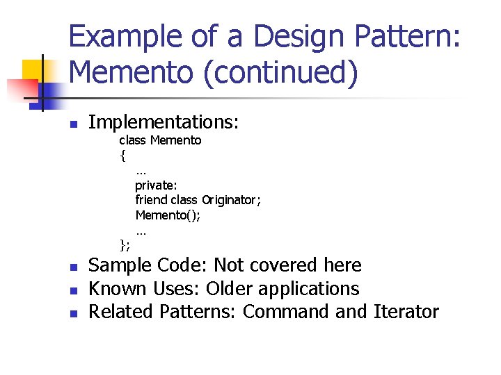 Example of a Design Pattern: Memento (continued) n Implementations: class Memento { … private: Example of a Design Pattern: Memento (continued) n Implementations: class Memento { … private: