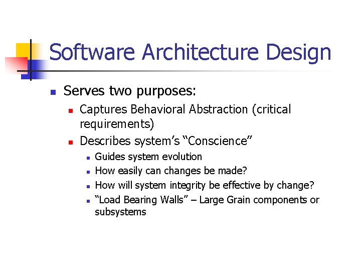 Software Architecture Design n Serves two purposes: n n Captures Behavioral Abstraction (critical requirements) Software Architecture Design n Serves two purposes: n n Captures Behavioral Abstraction (critical requirements)