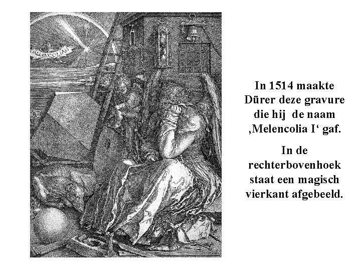 In 1514 maakte Dürer deze gravure die hij de naam ‚Melencolia I‘ gaf. In