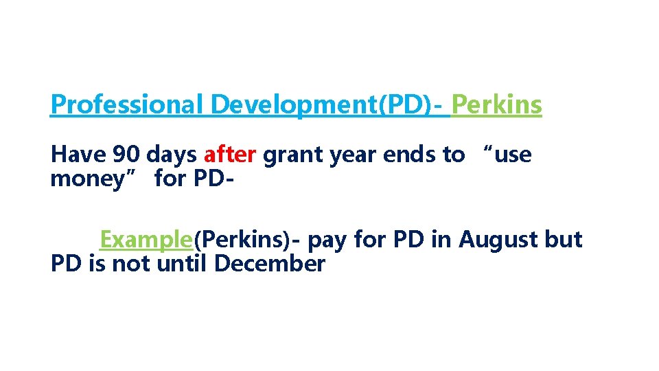 Professional Development(PD)- Perkins Have 90 days after grant year ends to “use money” for