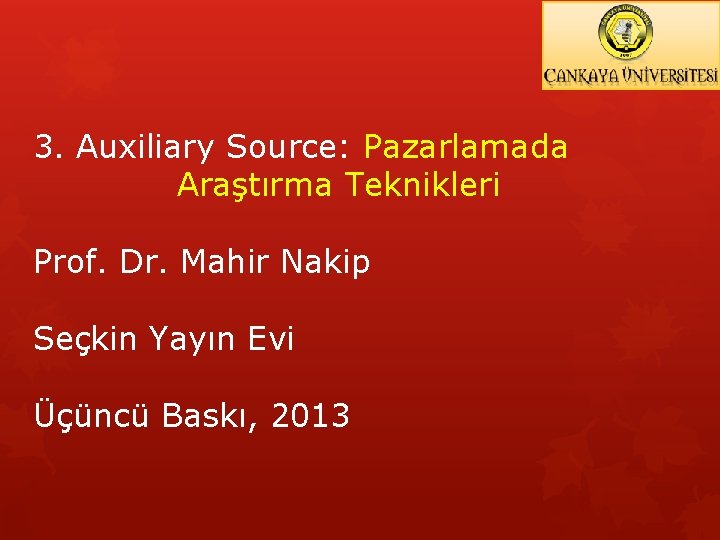 3. Auxiliary Source: Pazarlamada Araştırma Teknikleri Prof. Dr. Mahir Nakip Seçkin Yayın Evi Üçüncü