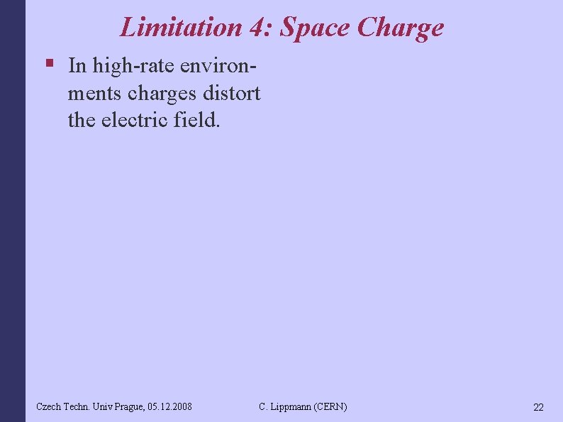 Limitation 4: Space Charge § In high-rate environments charges distort the electric field. Czech