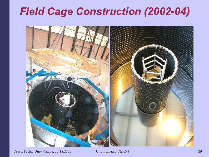 Field Cage Construction (2002 -04) Czech Techn. Univ Prague, 05. 12. 2008 C. Lippmann