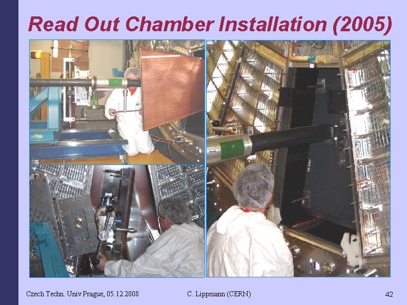 Read Out Chamber Installation (2005) Czech Techn. Univ Prague, 05. 12. 2008 C. Lippmann