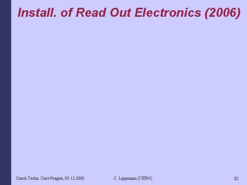 Install. of Read Out Electronics (2006) Czech Techn. Univ Prague, 05. 12. 2008 C.