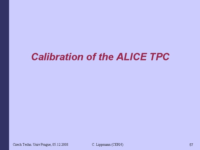 Calibration of the ALICE TPC Czech Techn. Univ Prague, 05. 12. 2008 C. Lippmann